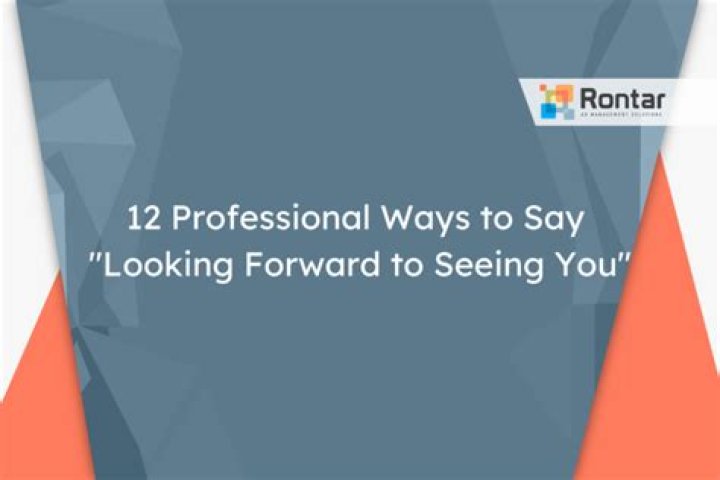 How do you respond to looking forward to seeing you